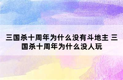 三国杀十周年为什么没有斗地主 三国杀十周年为什么没人玩